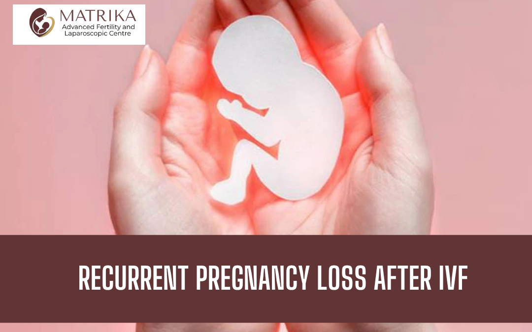 Recurrent Pregnancy Loss After IVF: Causes, Tests and Next Steps