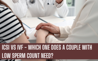 ICSI vs IVF – Which One Does a Couple with Low Sperm Count Need?