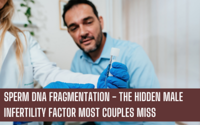 Sperm DNA Fragmentation – The Hidden Male Infertility Factor Most Couples Miss